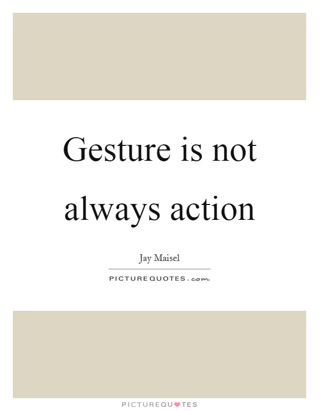 Gesture is not always action Picture Quote #1