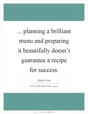 ... planning a brilliant menu and preparing it beautifully doesn’t guarantee a recipe for success Picture Quote #1