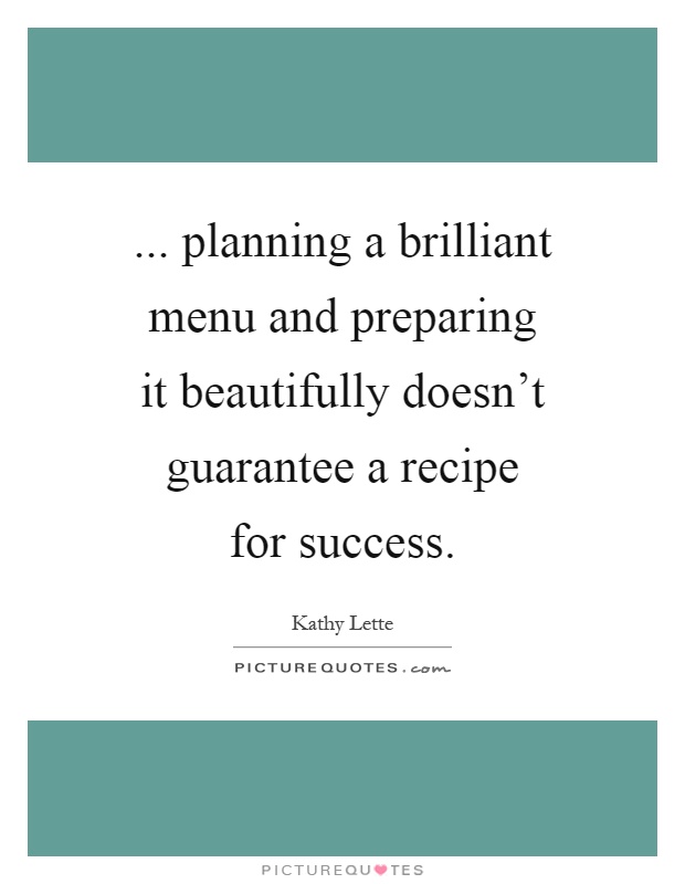 ... planning a brilliant menu and preparing it beautifully doesn't guarantee a recipe for success Picture Quote #1