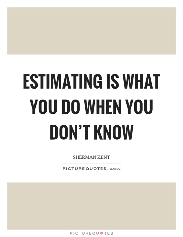 Estimating is what you do when you don't know Picture Quote #1