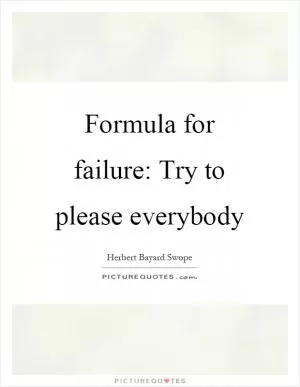 Formula for failure: Try to please everybody Picture Quote #1