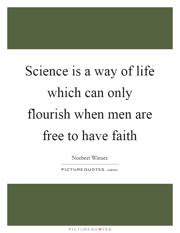 Science is a way of life which can only flourish when men are free to have faith Picture Quote #1
