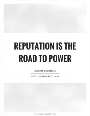 Reputation is the road to power Picture Quote #1