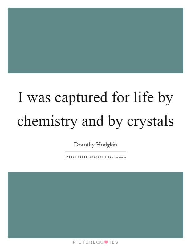 I was captured for life by chemistry and by crystals Picture Quote #1