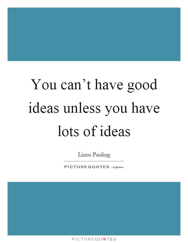 You can't have good ideas unless you have lots of ideas Picture Quote #1