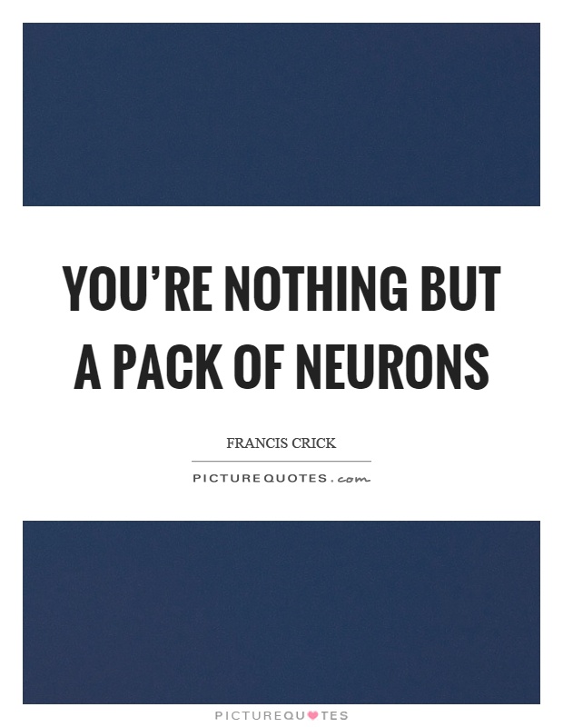 You're nothing but a pack of neurons Picture Quote #1