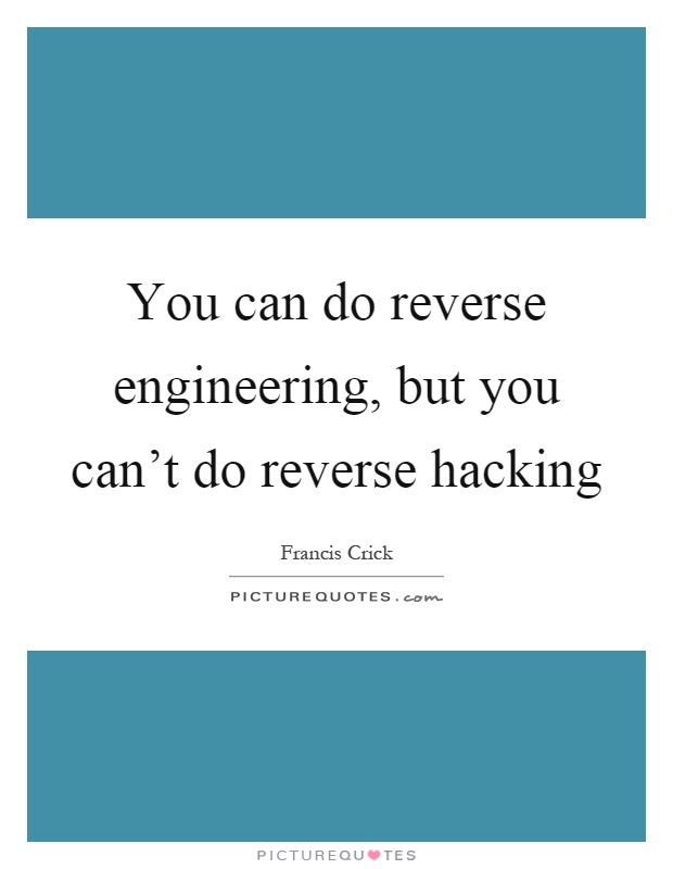You can do reverse engineering, but you can't do reverse hacking Picture Quote #1