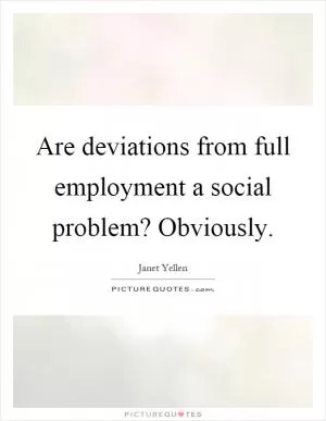 Are deviations from full employment a social problem? Obviously Picture Quote #1