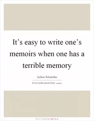 It’s easy to write one’s memoirs when one has a terrible memory Picture Quote #1