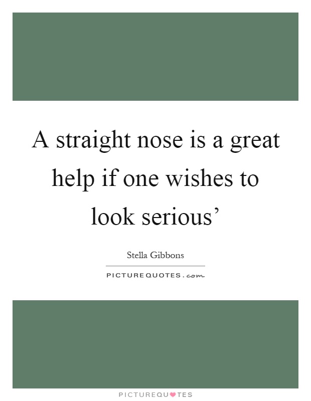 A straight nose is a great help if one wishes to look serious' Picture Quote #1