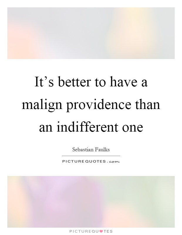 It's better to have a malign providence than an indifferent one Picture Quote #1