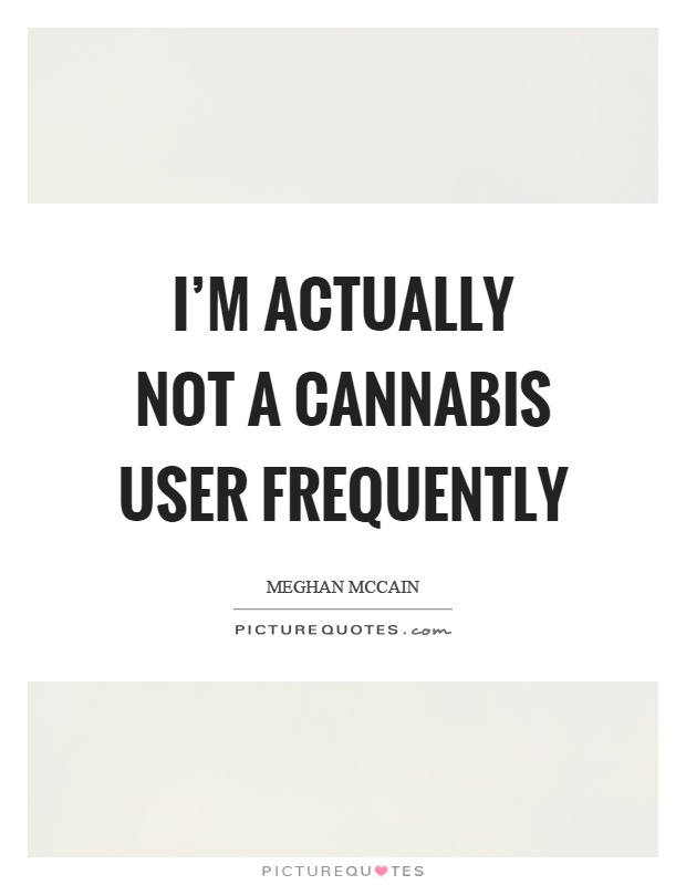 I'm actually not a cannabis user frequently Picture Quote #1