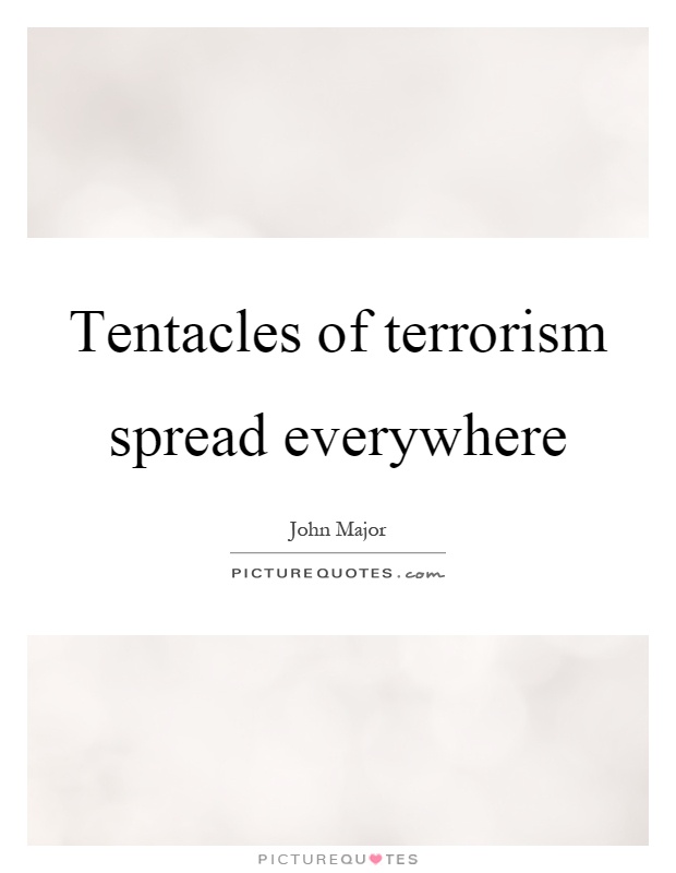 Tentacles of terrorism spread everywhere Picture Quote #1