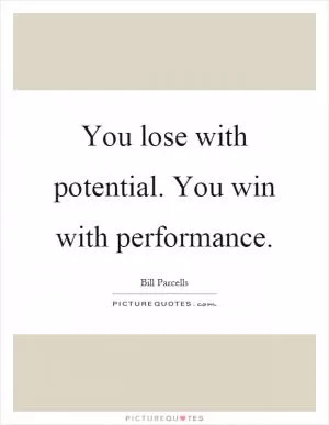 You lose with potential. You win with performance Picture Quote #1