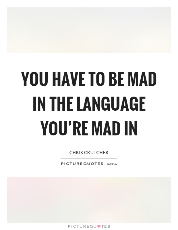 You have to be mad in the language you're mad in Picture Quote #1
