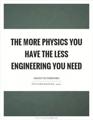 The more physics you have the less engineering you need Picture Quote #1