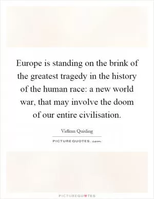 Europe is standing on the brink of the greatest tragedy in the history of the human race: a new world war, that may involve the doom of our entire civilisation Picture Quote #1
