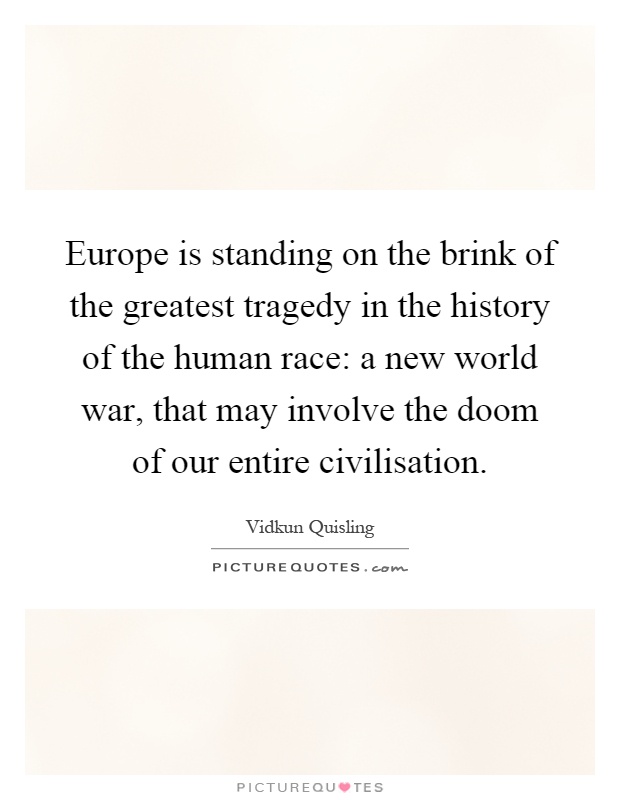 Europe is standing on the brink of the greatest tragedy in the history of the human race: a new world war, that may involve the doom of our entire civilisation Picture Quote #1