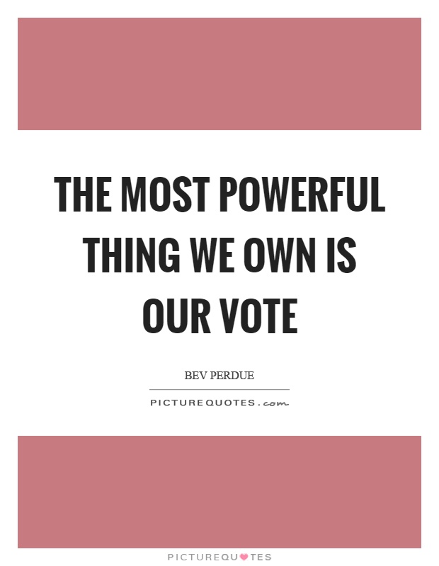 The most powerful thing we own is our vote Picture Quote #1