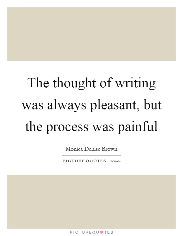 The thought of writing was always pleasant, but the process was painful Picture Quote #1