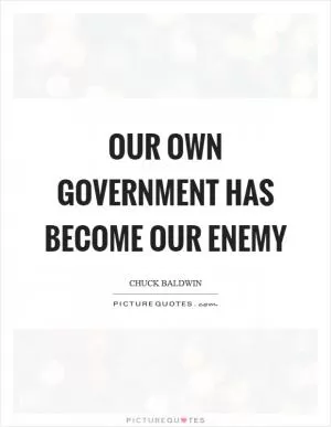 Our own government has become our enemy Picture Quote #1