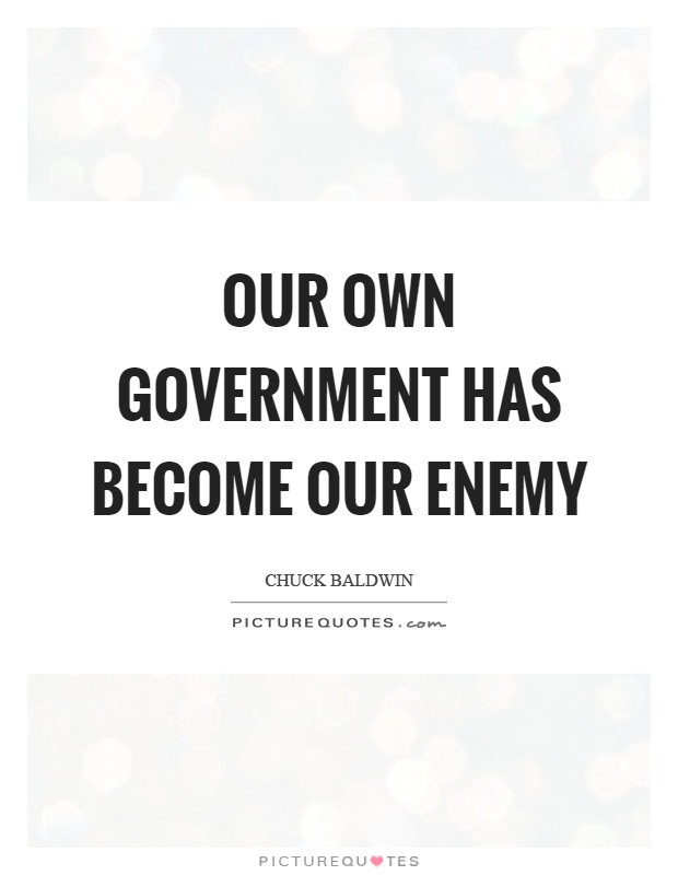 Our own government has become our enemy Picture Quote #1