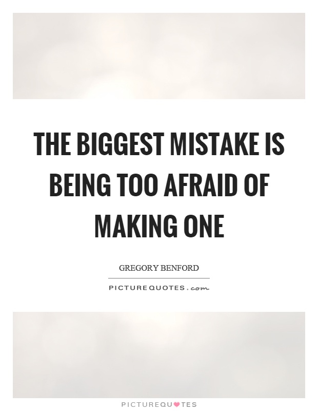 The biggest mistake is being too afraid of making one Picture Quote #1