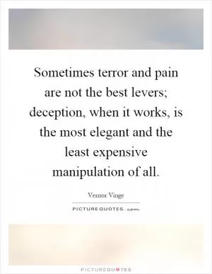 Sometimes terror and pain are not the best levers; deception, when it works, is the most elegant and the least expensive manipulation of all Picture Quote #1