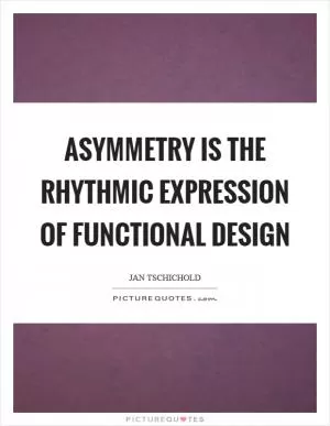 Asymmetry is the rhythmic expression of functional design Picture Quote #1