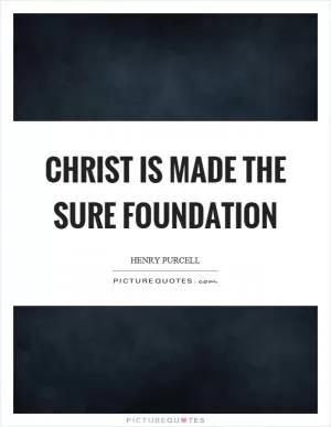 Christ is made the sure foundation Picture Quote #1