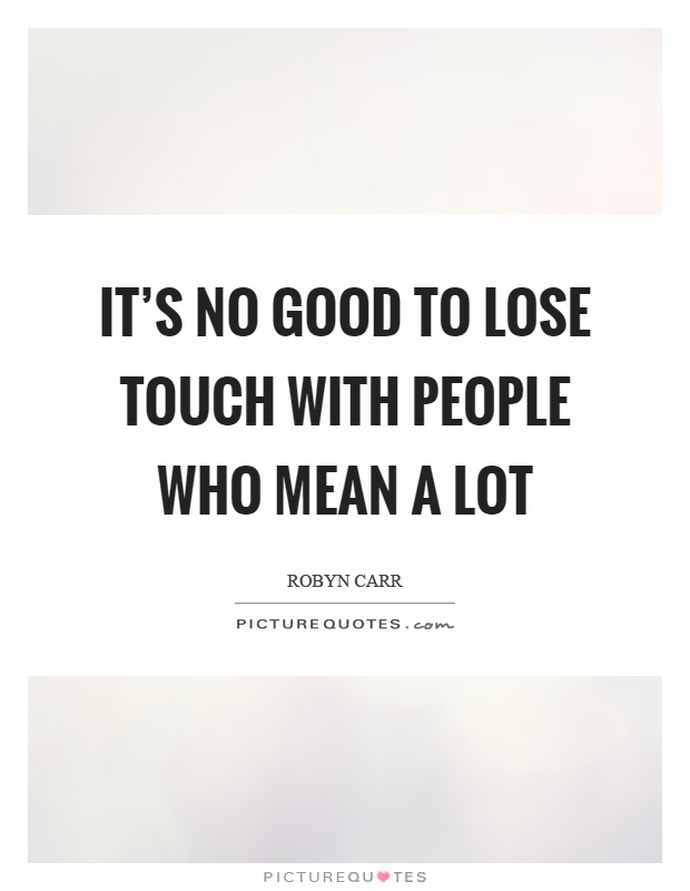It's no good to lose touch with people who mean a lot Picture Quote #1