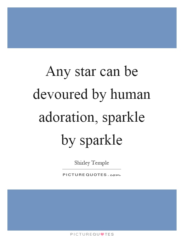 Any star can be devoured by human adoration, sparkle by sparkle Picture Quote #1