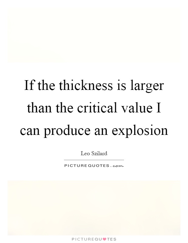 If the thickness is larger than the critical value I can produce an explosion Picture Quote #1