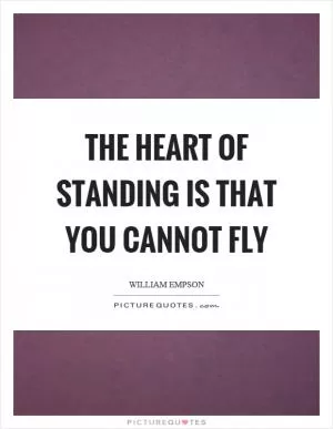 The heart of standing is that you cannot fly Picture Quote #1