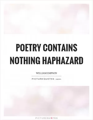 Poetry contains nothing haphazard Picture Quote #1
