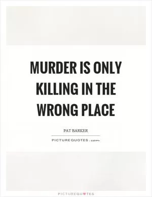 Murder is only killing in the wrong place Picture Quote #1