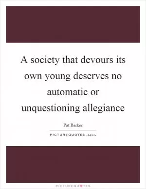 A society that devours its own young deserves no automatic or unquestioning allegiance Picture Quote #1