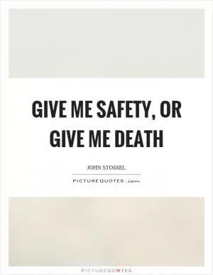 Give me safety, or give me death Picture Quote #1