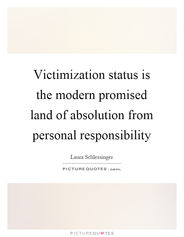 Victimization status is the modern promised land of absolution from personal responsibility Picture Quote #1