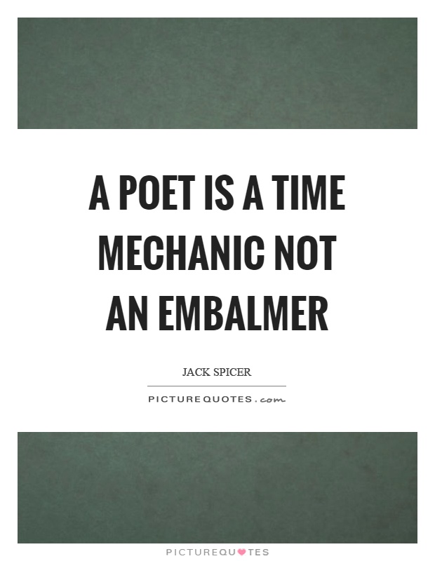 A poet is a time mechanic not an embalmer Picture Quote #1