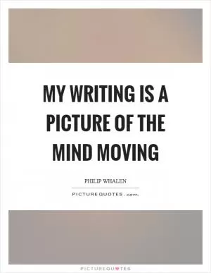 My writing is a picture of the mind moving Picture Quote #1