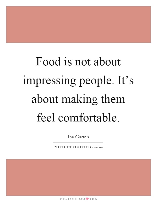 Food is not about impressing people. It's about making them feel comfortable Picture Quote #1