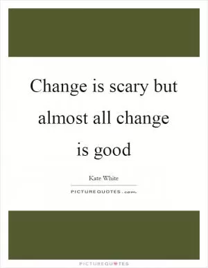 Change is scary but almost all change is good Picture Quote #1
