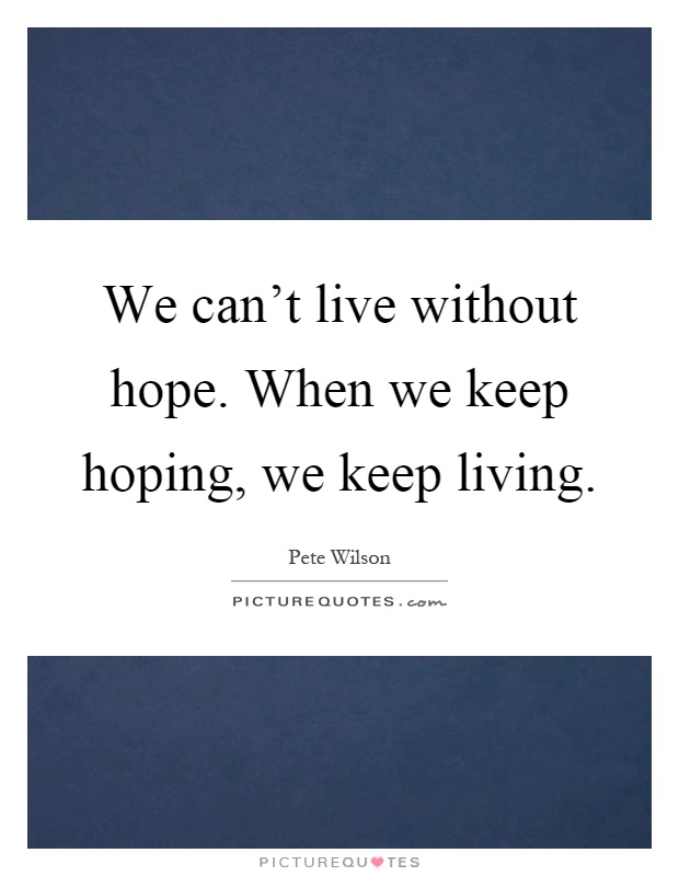 We can't live without hope. When we keep hoping, we keep living Picture Quote #1