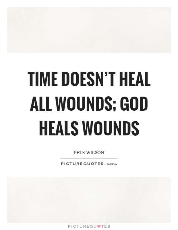 Time doesn't heal all wounds; God heals wounds Picture Quote #1