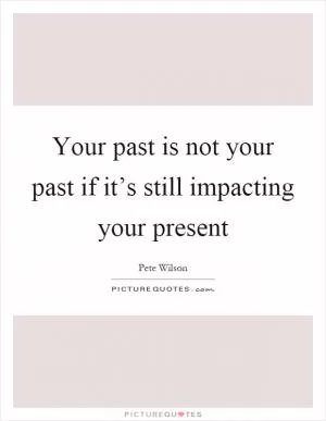 Your past is not your past if it’s still impacting your present Picture Quote #1
