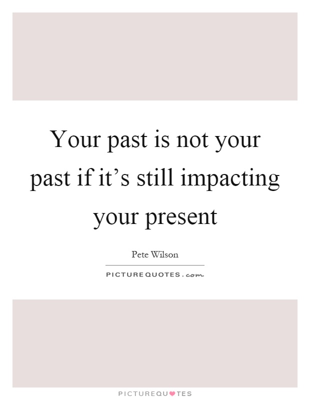 Your past is not your past if it's still impacting your present Picture Quote #1