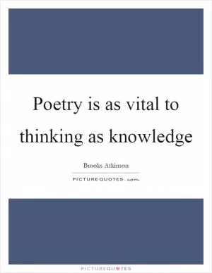 Poetry is as vital to thinking as knowledge Picture Quote #1
