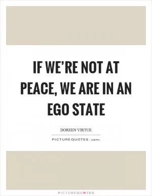 If we’re not at peace, we are in an ego state Picture Quote #1