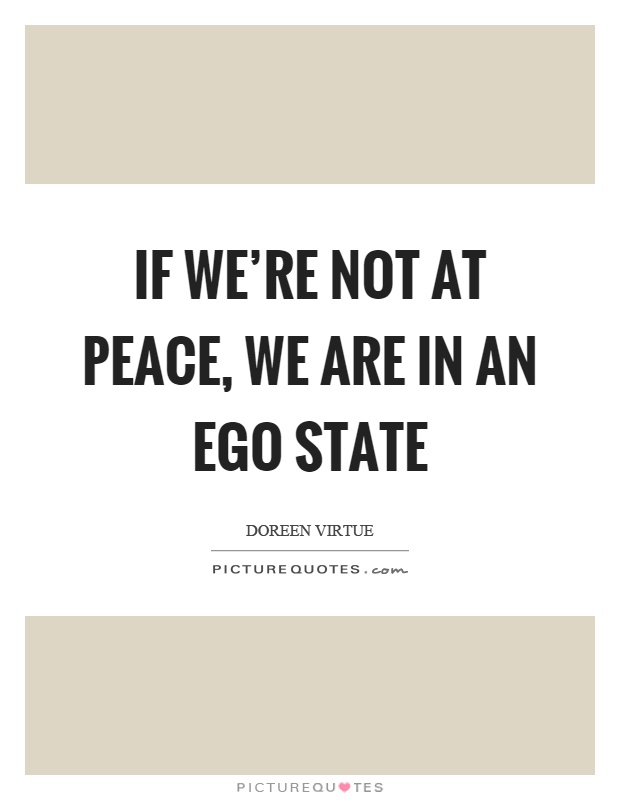 If we're not at peace, we are in an ego state Picture Quote #1